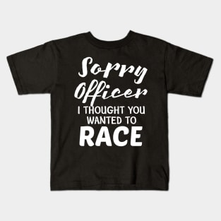 Sorry Officer I Thought You Wanted To Race Kids T-Shirt